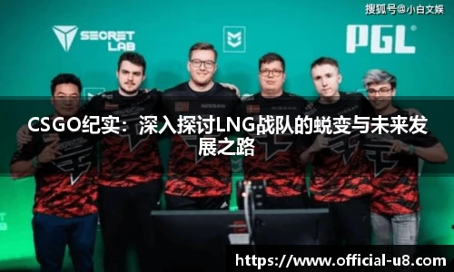 CSGO纪实：深入探讨LNG战队的蜕变与未来发展之路
